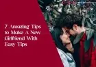 7 Amazing Tips to Make A New Girlfriend With Easy Tips