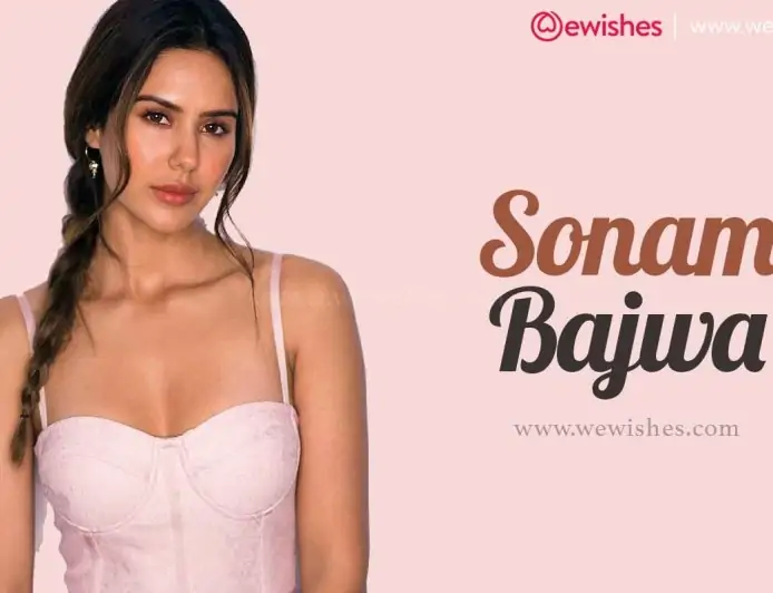 Sonam Bajwa Biography: Net worth, Height, Weight, Age, Affairs,, Images