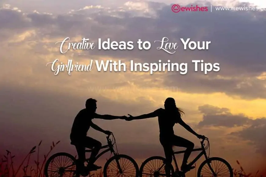 10+ Creative Ideas to Love Your Girlfriend With Inspiring Tips