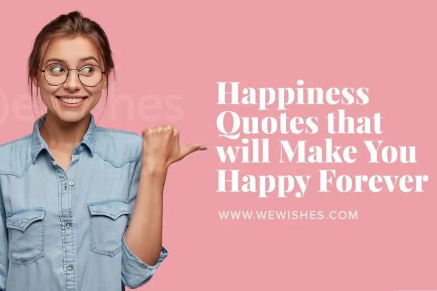 Happiness Quotes that will Make You Happy Forever - We Wishes