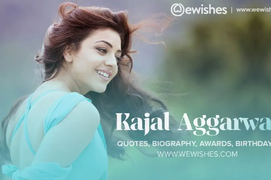 Kajal Aggarwal: Quotes, Biography, Awards, Birthday Wishes, Facts, Photos