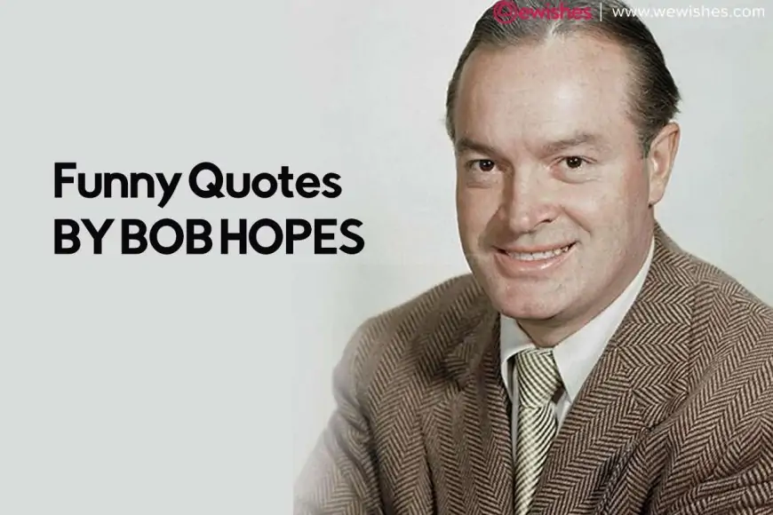 Inspirational Funny Quotes by Bob Hopes to make Life Cheers - Wonderful Wishes by Wonderful Quotidian Bob