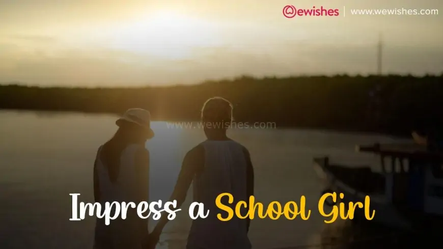 Impress A School Girl- Pursue Her for Your True Love