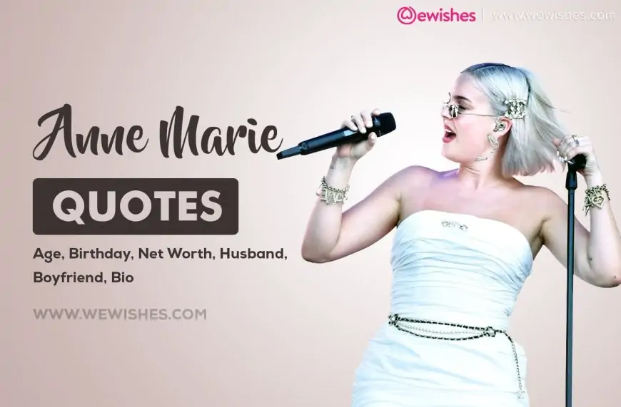 Anne Marie Quotes & Sayings, Age, Birthday, Net Worth, Husband, Boyfriend, Bio