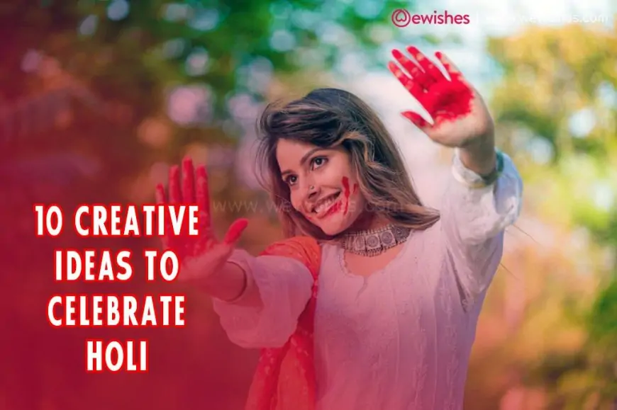10 Creative Ideas to Celebrate Holi 2023 with Your Girlfriend and Friends