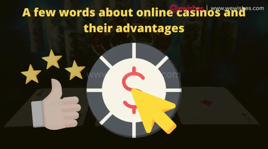 A few words about online casinos and their advantages