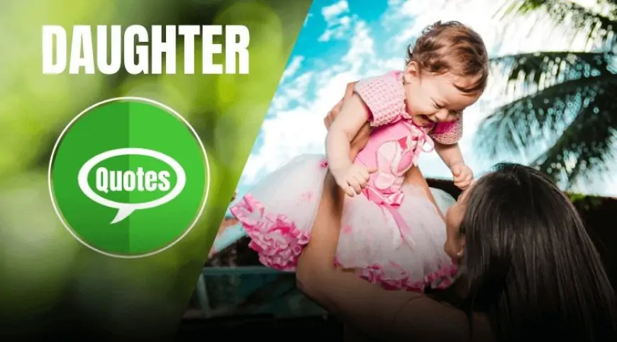 Daughter Quotes to Shower Your Unconditional Love towards Her