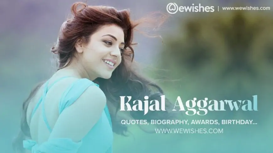 Kajal Aggarwal: Quotes, Biography, Awards, Birthday Wishes, Facts, Photos