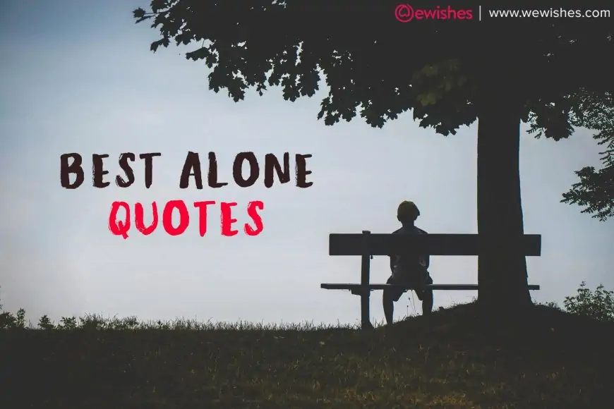 Best Alone Quotes: Wishes, Greetings- for Your Aloneness Motivation
