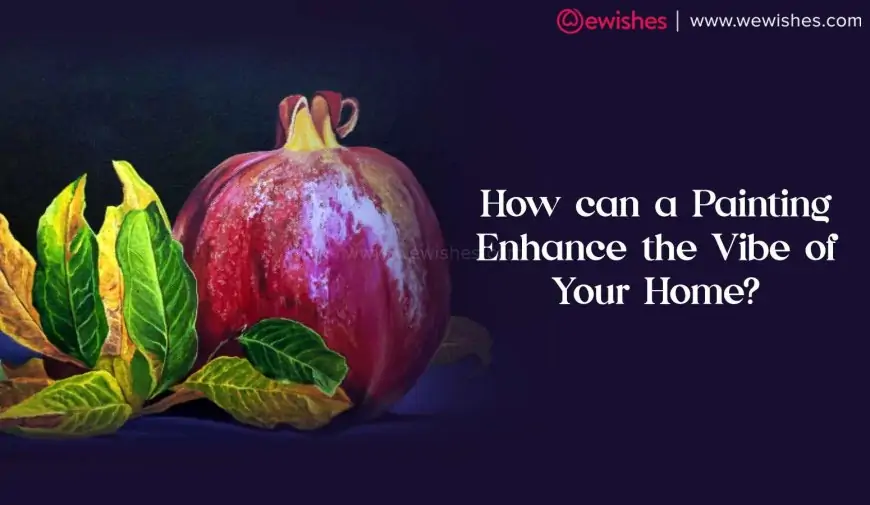 How can a Painting Enhance the Vibe of Your Home?