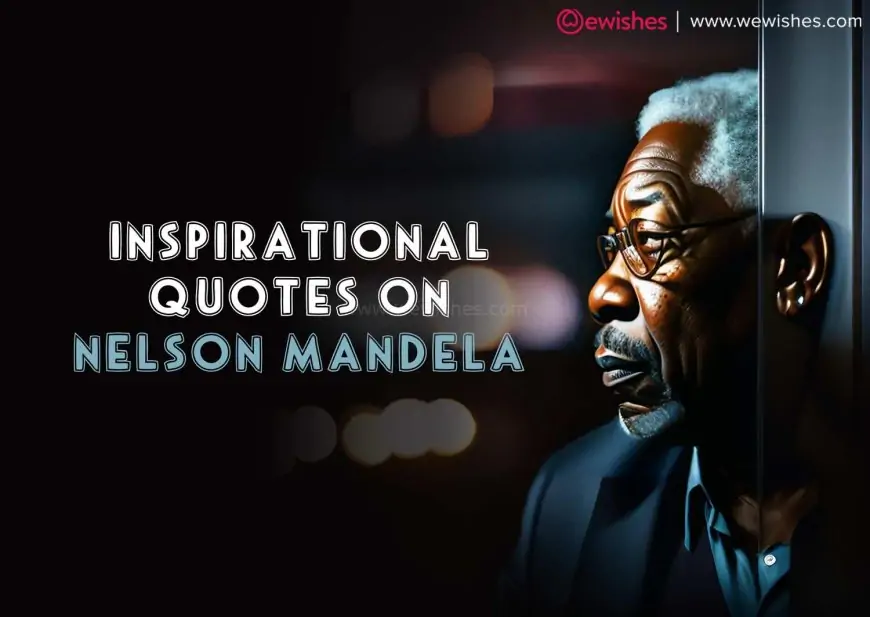 Inspirational Quotes on Nelson Mandela International Day 2023 Wishes, Quotes, Greetings, Status to Share