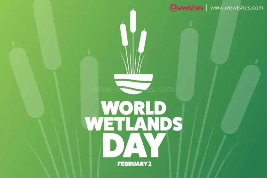 Happy World Wetlands Day 2024 Theme, Wishes, Quotes, Significance, History