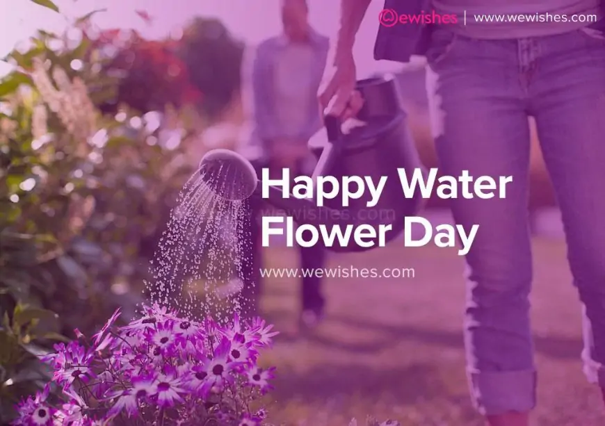 National Water A Flower Day 2024 Wishes, Quotes, Images, Greetings