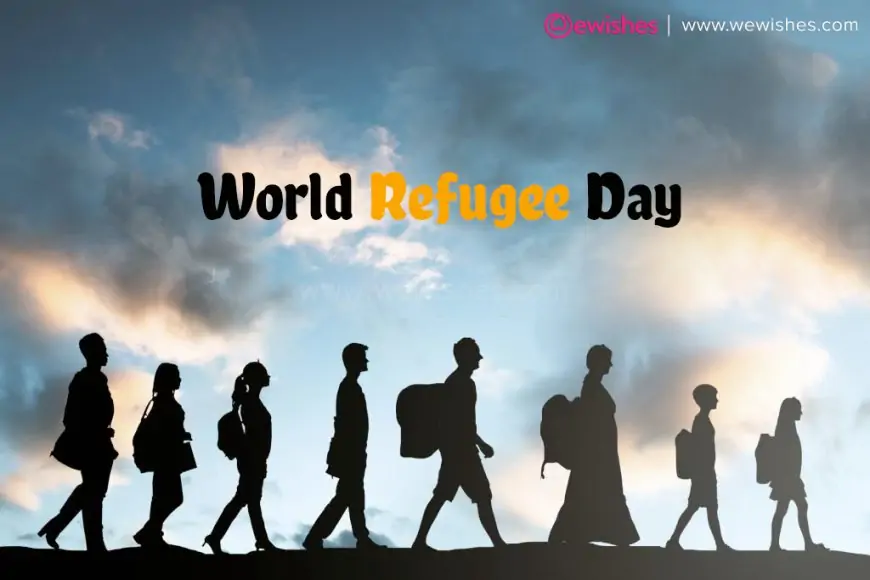 World Refugee Day 2024 Theme | Wishes| Quotes| Posters| Slogans| Reports| Causes| Images