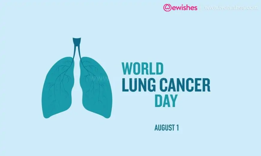 World Lung Cancer Day (01 August) Theme, Wishes, Quotes, Greetings, Reports to Share