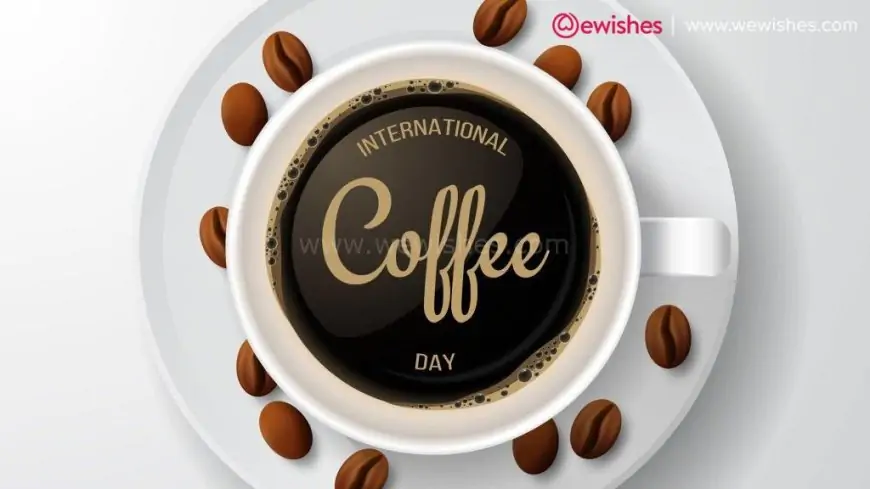 Happy International Coffee Day 2024 Wishes, Quotes (Origin, Types) - Everything about your Favorite Drink
