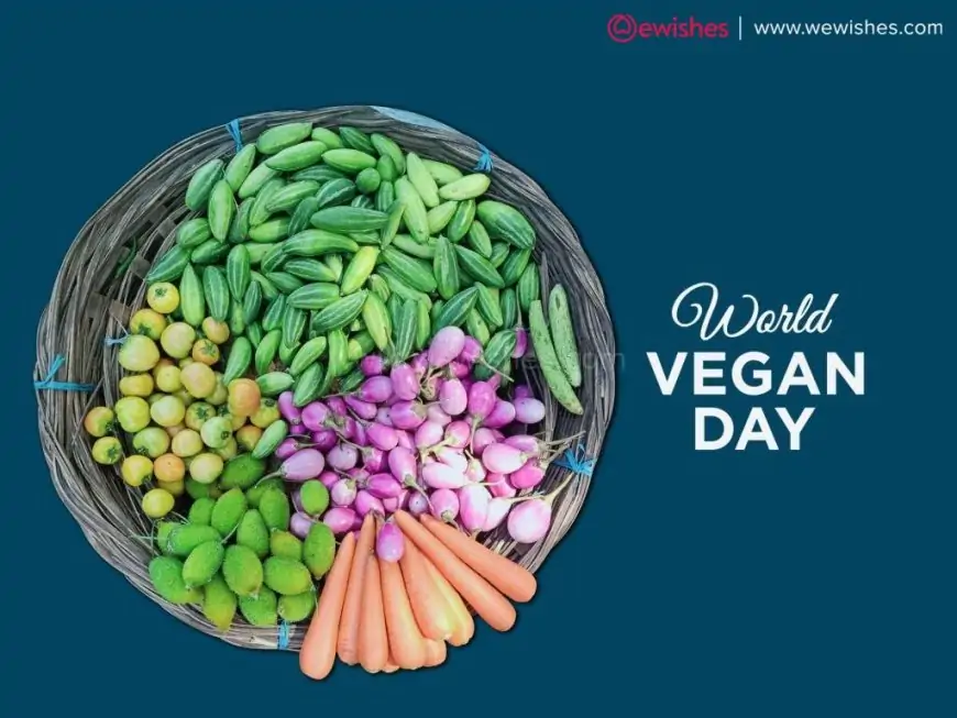 World Vegan Day (2023) Quotes : Wishes| Status| History| Theme| Health Benefits| Vegan Etymology