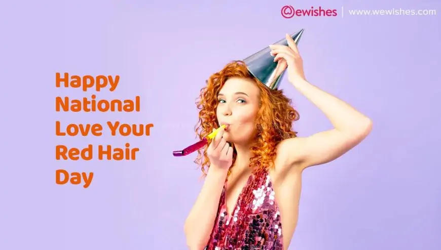 Happy National Love Your Red Hair Day (2023) Quotes, Wishes, Greetings - History, Activity to Share
