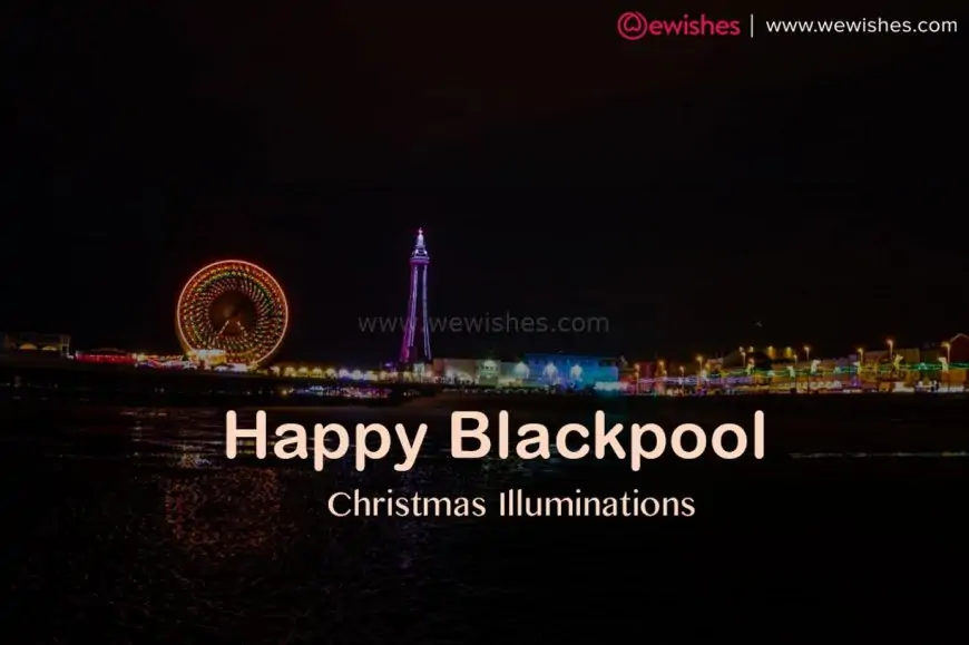 Happy Blackpool Christmas Illuminations (Light) Festival 2023 Wishes, Quotes, to Share