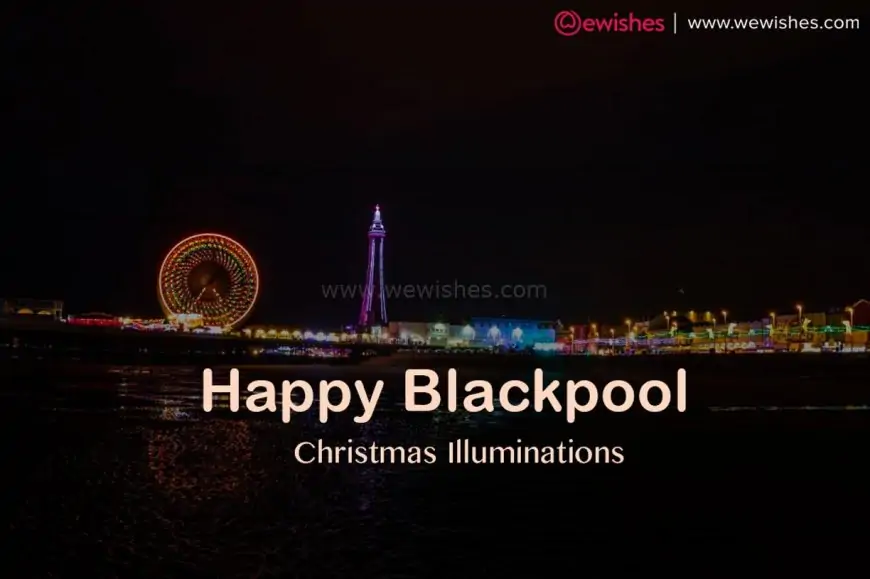 Happy Blackpool Christmas Illuminations (Light) Festival 2025 Wishes, Quotes, to Share