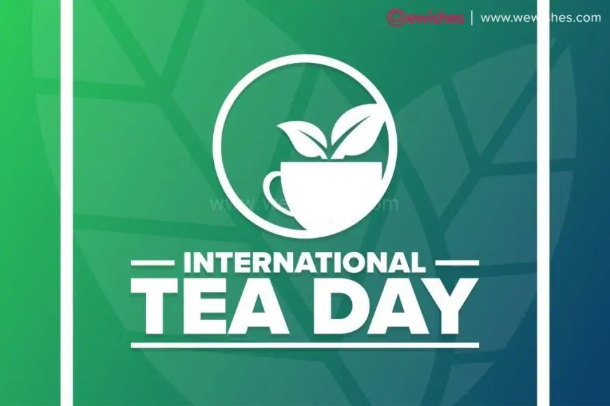 Happy World Tea Day (2023) Wishes Greetings - Cheers Refreshment Quotes on International Tea Day