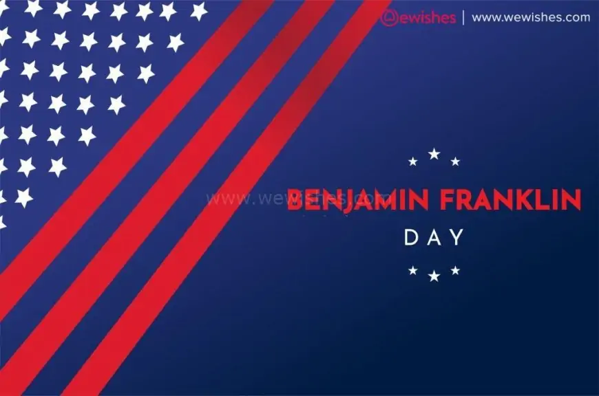 Happy Benjamin Franklin Day (2023) Wishes, Quotes, Greetings, Messages, Status to Share