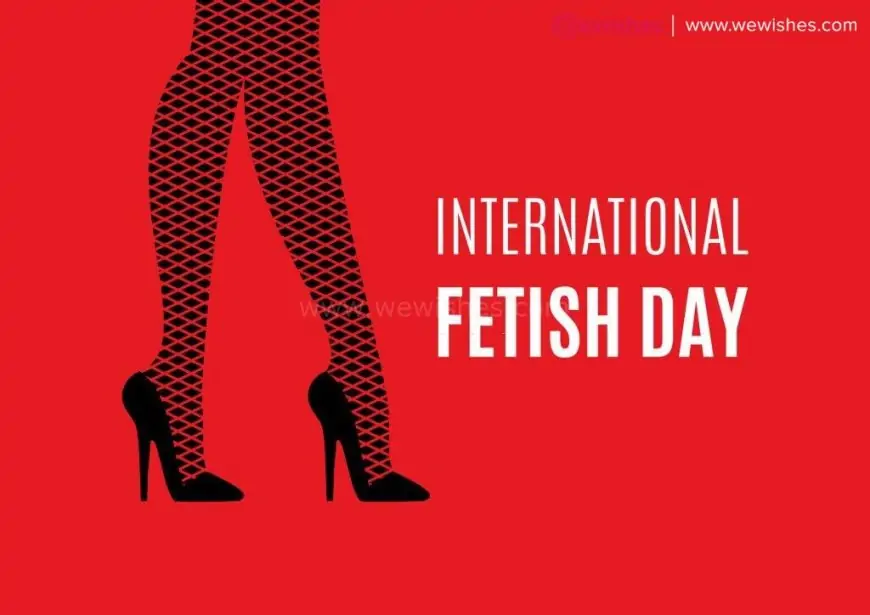 Happy International Fetish Day (2023) Theme, Wishes, Quotes, Greetings to Share