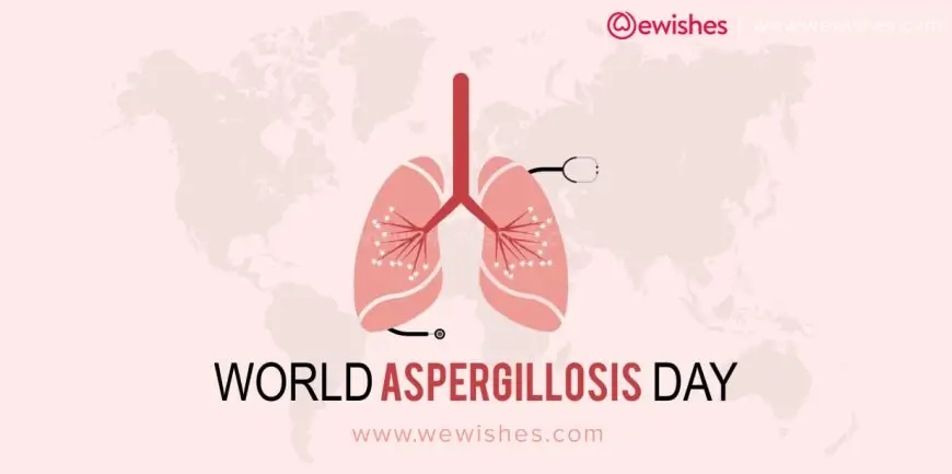 Happy World Aspergillosis Day 2024 Theme, Wishes, Quotes, Slogans, Greetings to Share