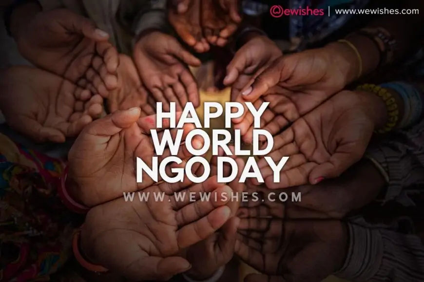 Happy World NGO Day 2024 Theme| History| Significance| Wishes| Quotes| Greetings to Share