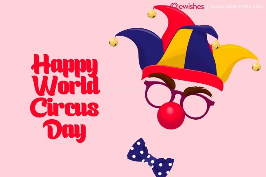 Happy World Circus Day 2024 History, Significance, Wishes, Quotes, Greetings to Share
