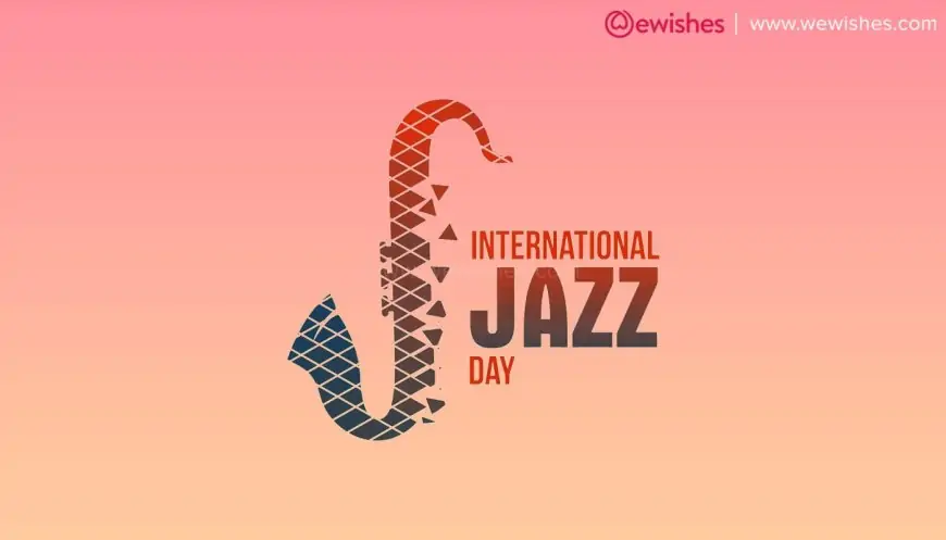 Happy International Jazz Day (2023) Theme | Wishes | Quotes | Greetings | Status to Share