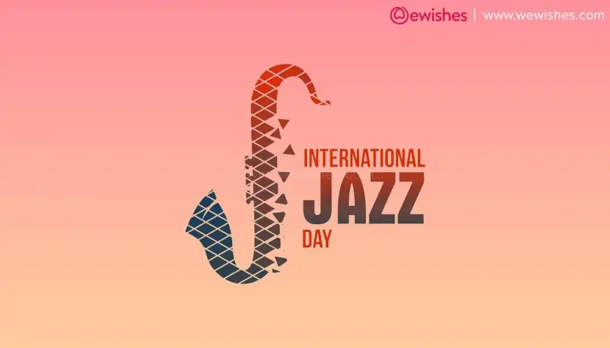 Happy International Jazz Day (2025) Theme | Wishes | Quotes | Greetings | Status to Share