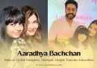 Aaradhya Bachchan Biography (2024): Aishwarya Rai Daughter, Lifestyle, Height, Parents, Education and More Aaradhya Bachchan Biography (2024): Aishwarya Rai Daughter, Lifestyle, Height, Parents, Education and More