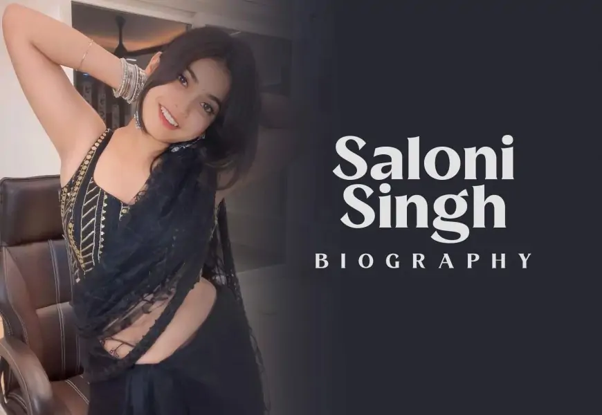 Saloni Singh Biography, Wiki, Age, Income, Net Worth, Age, Boyfriend and More
