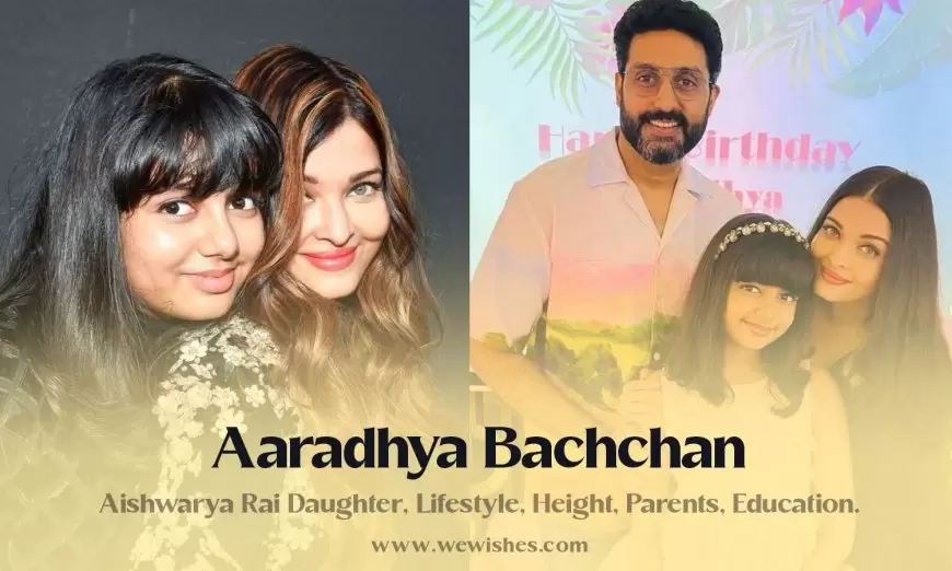 Aaradhya Bachchan Biography (2024): Aishwarya Rai Daughter, Lifestyle, Height, Parents, Education and More