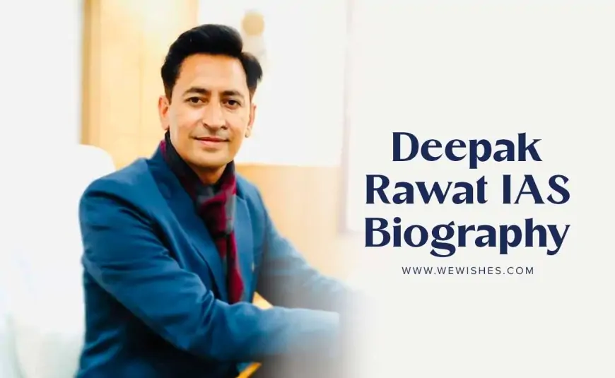 Deepak Rawat IAS Biography – Age, Wife, Education, Life story and More