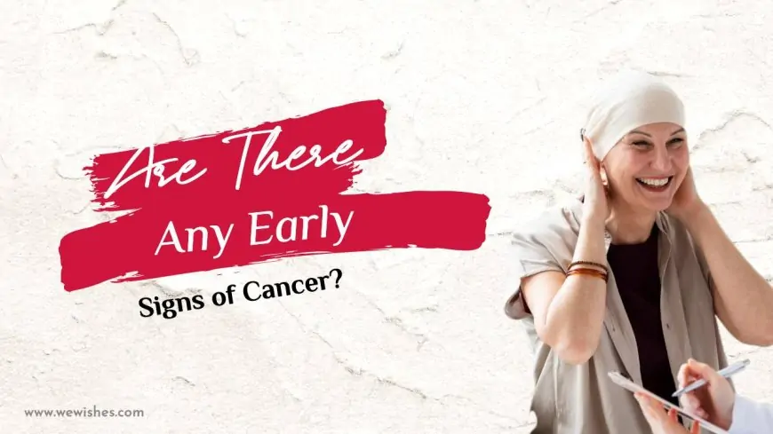 Are There Any Early Signs of Cancer?