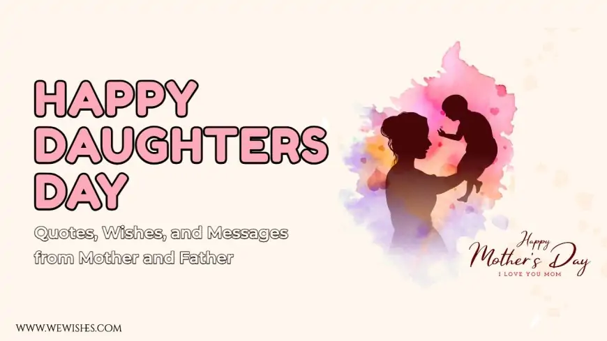 Happy Daughters Day 2025: 50+ Quotes, Wishes, and Messages from Mother and Father