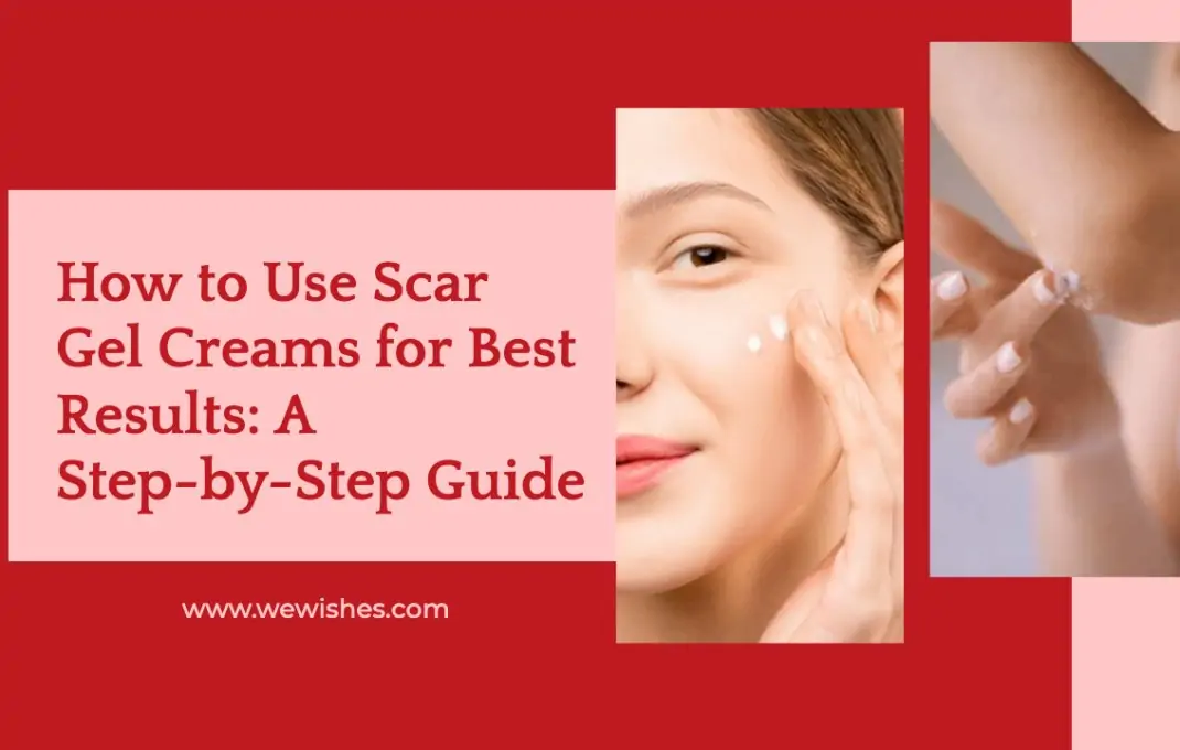 How to Use Scar Gel Creams for Best Results: A Step-by-Step Guide