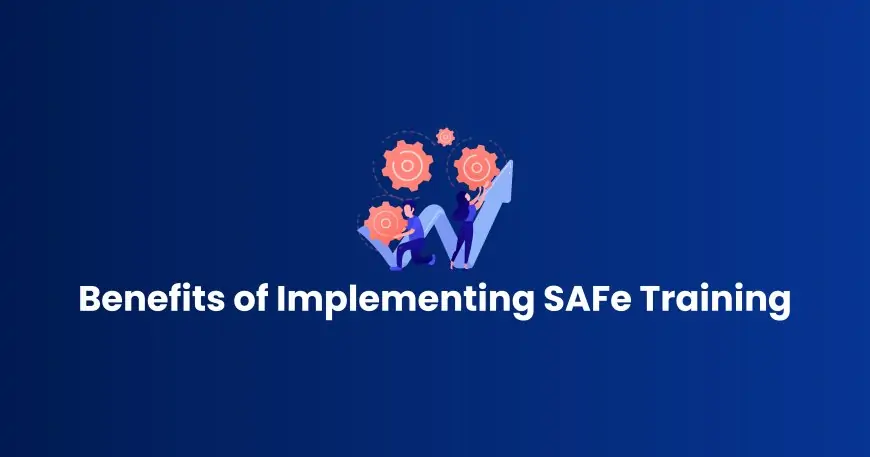 Benefits of Implementing SAFe Training