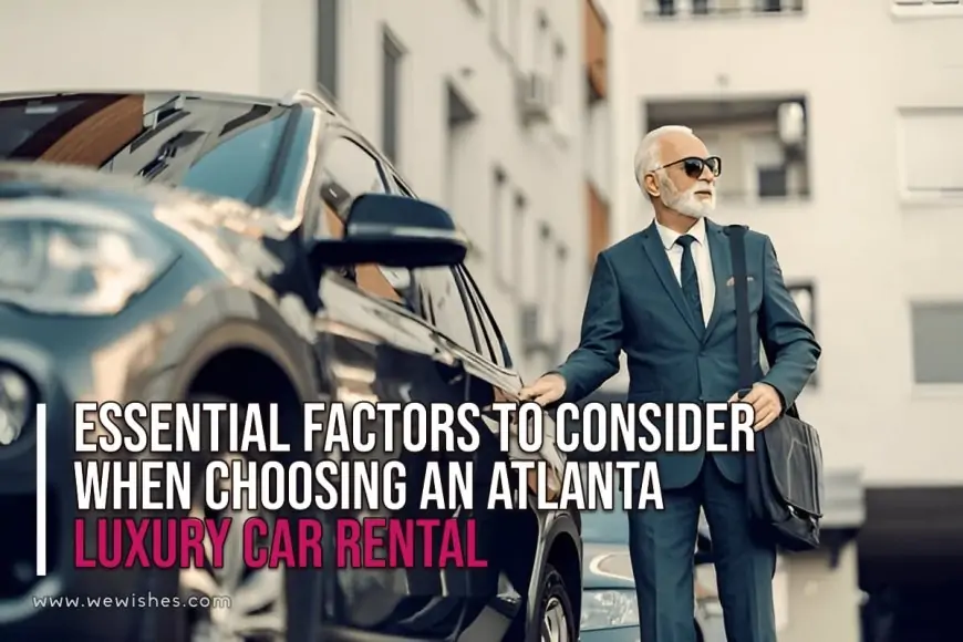 Essential Factors to Consider When Choosing an Atlanta Luxury Car Rental