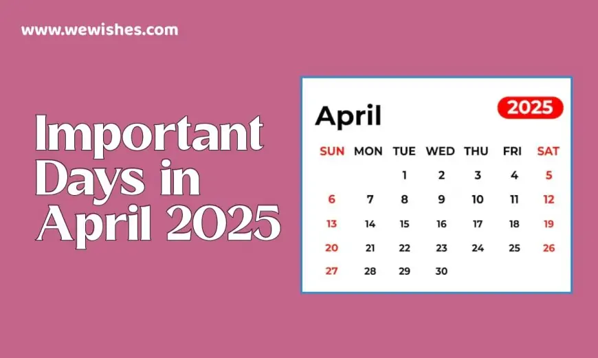 Important Days in April 2025: A Month of Awareness, Celebration, and Reflection