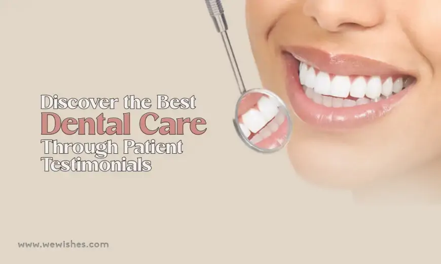 Discover the Best Dental Care Through Patient Testimonials