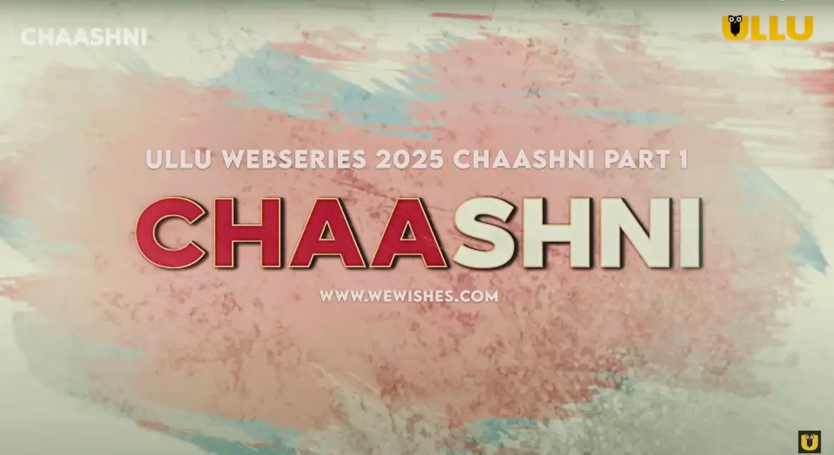 Ullu Webseries 2025 Chaashni Part 1: How to Watch and Download