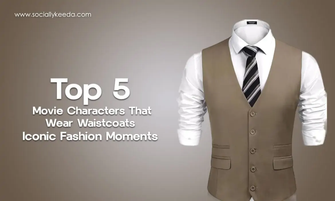 Top 5 Movie Characters That Wear Waistcoats - Iconic Fashion Moments