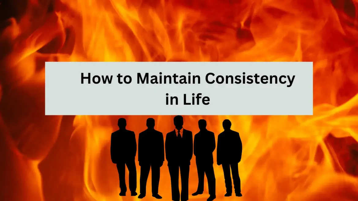 7 Ways to Improve Consistency (7 effective strategies to maintain consistency in life )
