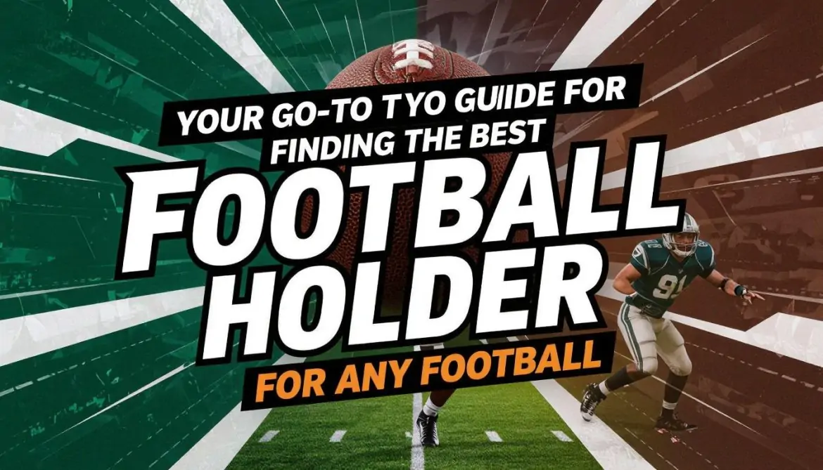 Your Go-To Guide for Finding the Best Football Holder for Any Football