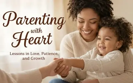 Parenting with Heart: Lessons in Love, Patience, and Growth