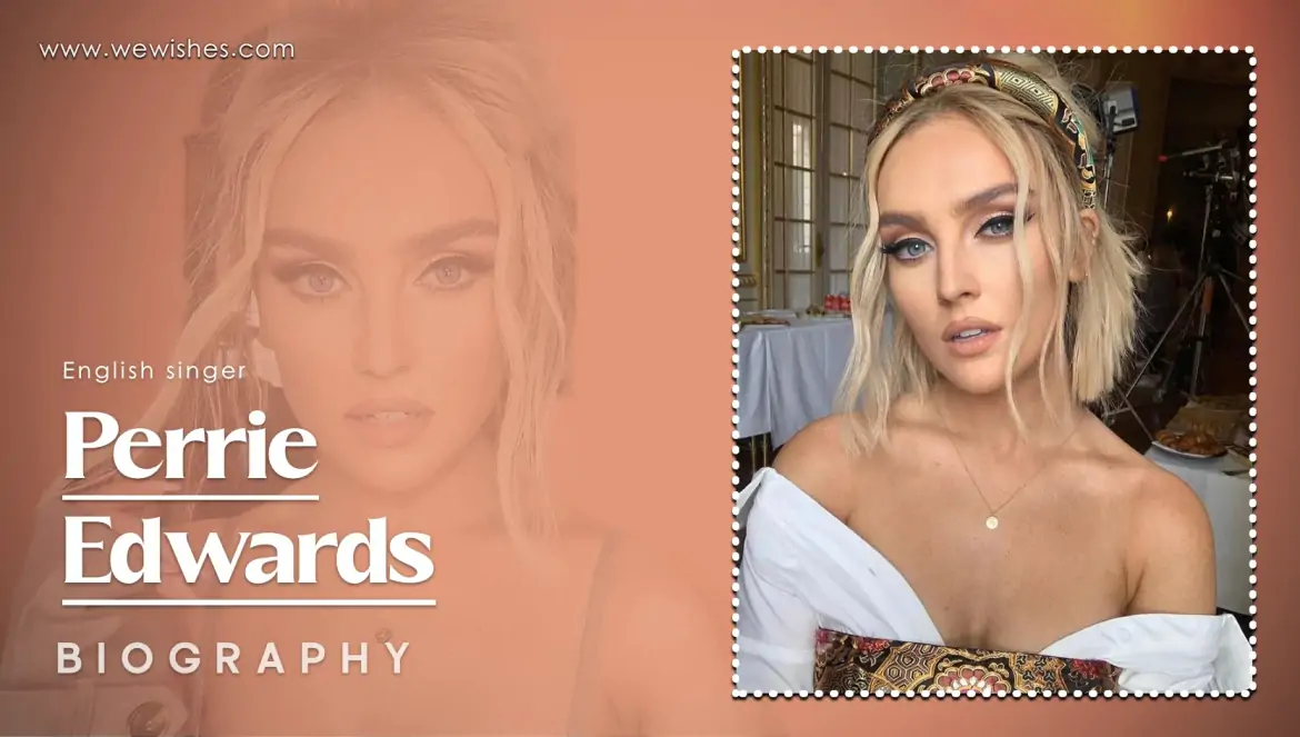 Perrie Edwards Age, Net Worth, Husband, Family, Children and Biography