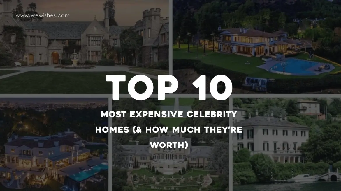 Top 10 Most Expensive Celebrity Homes (& How Much They’re Worth)